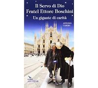 Il Servo di Dio fratel Ettore Boschini. Un gigante di carità