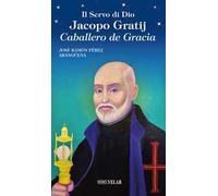 Il servo di Dio Jacopo Gratij. Caballero de Gracia