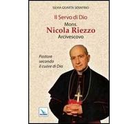 Il servo di Dio mons. Nicola Riezzo arcivescovo. Pastore secondo il cuore di Dio
