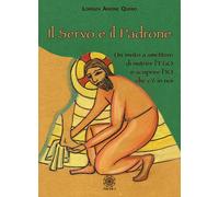 Il servo e il padrone. Un invito a smettere di nutrire l'Ego e scoprire l'...