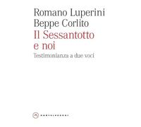 Il Sessantotto e noi. Testimonianza a due voci - Luperini Romano, Corlito Beppe