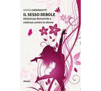 Il sesso debole. Debolezza femminile e violenza contro le donne