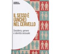 Il sesso è (anche) nel cervello: Desidero, genere e identita' sessuale: SCOPRIRE LE NEUROSCIENZE