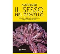 Il sesso nel cervello. Come il cervello controlla la tua vita sessuale