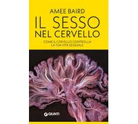 Il sesso nel cervello. Come il cervello controlla la tua vita sessuale