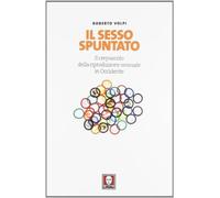 Il sesso spuntato. Il crepuscolo della riproduzione sessuale in Occidente ...