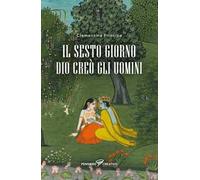 Il sesto giorno Dio creò gli uomini. Ediz. integrale
