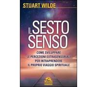 Il sesto senso. Come sviluppare le percezioni extrasensoriali per intraprendere il proprio viaggio spirituale