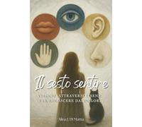 Il sesto sentire: Viaggio attraverso i sensi per rinascere dal dolore
