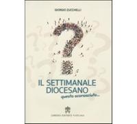 Il settimanale diocesano, questo sconosciuto... - Zucchelli Giorgio