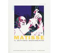 Il settimo movimento. Conversazioni con Henri matisse