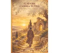 IL SÌ CHE CAMBIA TUTTO: Francesco d’Assisi e i grandi convertiti della storia