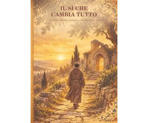 IL SÌ CHE CAMBIA TUTTO: Francesco d’Assisi e i grandi convertiti della storia