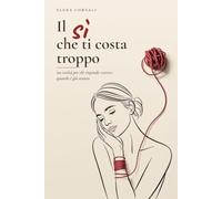 Il sì che ti costa troppo: 101 verità per chi risponde «certo» quando è già stanca