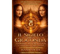IL SIGILLO DELLA GIOCONDA: Un’indagine tra NUMEROLOGIA e i segreti nascosti nelle opere di LEONARDO DA VINCI