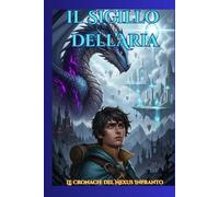 Il Sigillo dell'Aria: Il primo libro di una saga epica dove il potere non rende liberi, ma costringe a sacrifici impossibili. Dove l'amore può ... porta con sé una perdita irreversibile.
