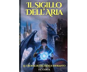 Il Sigillo dell'Aria: Il primo libro di una saga epica dove il potere non rende liberi, ma costringe a sacrifici impossibili. Dove l'amore può ... porta con sé una perdita irreversibile.