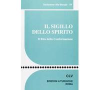 Il sigillo dello Spirito. Il rito della confermazione