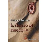 Il sigillo di Enrico IV [Mar 30, 2017] Silvestrin, Tiziana