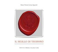 Il sigillo di Teodoro di Maria Vittoria Cavina Saporetti, 2018, Youcanprint