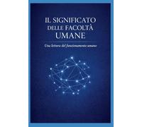 IL SIGNIFICATO DELLE FACOLTÀ UMANE: Una lettura del funzionamento umano