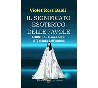 Il significato esoterico delle favole: Libro II - Biancaneve, la Volontà dell'Anima: Vol. 2