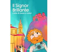 Il Signor Brillante. L'arte di vivere a colori. Ediz. illustrata