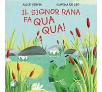 Il signor Rana fa qua qua! Ediz. illustrata