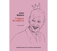 Libri John Waters - Il Signor So-Tutto-Io. Consigli Impuri Di Un Vecchio Sporcac