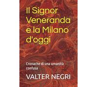 Il Signor Veneranda e la Milano d'oggi: Cronache di una umanità confusa