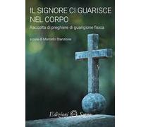 Il Signore ci guarisce nel corpo. Raccolta di preghiere di guarigione fisica