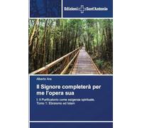 Il Signore completerà per me l'opera sua: I: Il Purificatorio come esigenza spirituale. Tomo 1: Ebraismo ed Islam