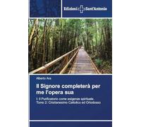 Il Signore completerà per me l'opera sua: I: Il Purificatorio come esigenza spirituale. Tomo 2: Cristianesimo Cattolico ed Ortodosso