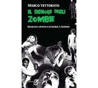 Il signore degli zombie. Biografia artistica di George A. Romero