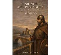 Il Signore del Passaggio. il Guardiano del ponte sull'Alenta - Aroaldo