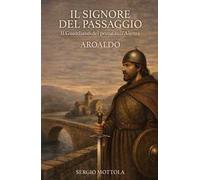 Il Signore del Passaggio. il Guardiano del ponte sull'Alenta - Aroaldo