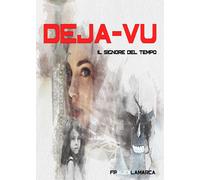 Il signore del tempo Déjà-vu di F. P. Alex La Marca, 2019, Youcanprint