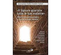 «Il Signore guarisce tutte le malattie». Dimensione antropologica e teologica della malattia