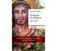 Libri Giovanni Salonia - Il Signore Mi Condusse. Francesco D'assisi Figlio E Fra