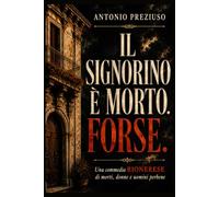IL SIGNORINO è MORTO. FORSE.: Una commedia rionerese di morti, donne e uomini perbene.
