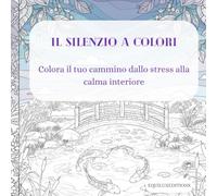 Il Silenzio a Colori: Colora il tuo cammino dallo stress alla calma interiore