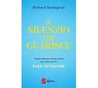 Il silenzio che guarisce. Come calmare la tua mente per ritrovare la pace interiore