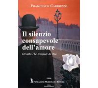 Libri Francesco Carrozzo - Il Silenzio Consapevole Dell'amore. Ovvero The Wpr(L)