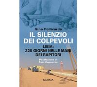 Il silenzio dei colpevoli: Libia: 228 giorni nelle mani dei rapitori