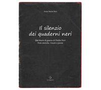 Il silenzio dei quaderni neri. Dal diario di guerra di Duilio Neri. Note storiche, vissuti e poesie.