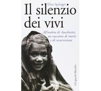 Il silenzio dei vivi. All'ombra di Auschwitz, un racconto di morte e di resurrezione