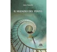 Il silenzio del vento - Tittarelli Fabio