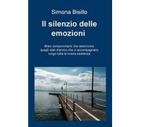 Il silenzio delle emozioni. Brevi componimenti che descrivono quegli stati d'animo che ci accompagnano lungo tutta la nostra vita