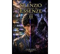 Il Silenzio delle Essenze: Libro 3: Ranking globale. Fusione proibita. L'Eterno Silenzio lo vuole. Magia e guerra.