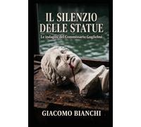 IL SILENZIO DELLE STATUE: Le indagini del Commissario Guglielmi
